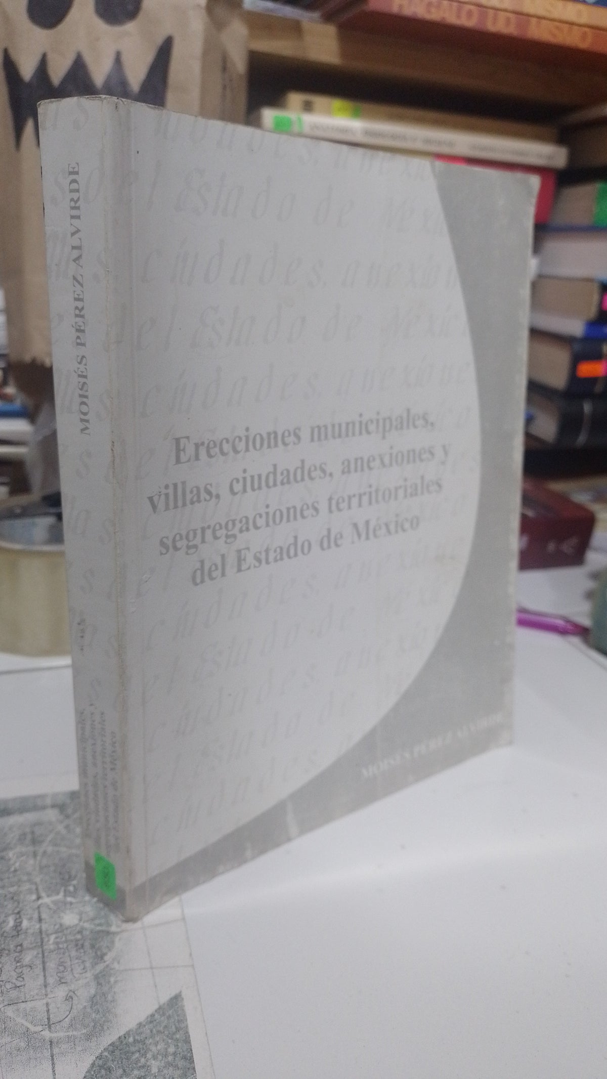 ERECCIONES MUNICIPALES VILLAS CIUDADES ANEXIONES Y SEGREGACIONES TERRITORIALES DEL ESTADO DE MEXICO POR MOISES PEREZ ALVIRDE USADO HISTORIA JUAREZ 507