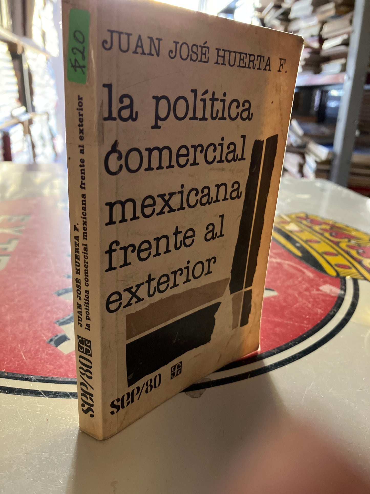 LA POLITICA COMERCIAL MEXICANA FRENTE AL EXTERIOR POR JUAN JOSE HUERTA F USADO POLÍTICA LITERARIO 207