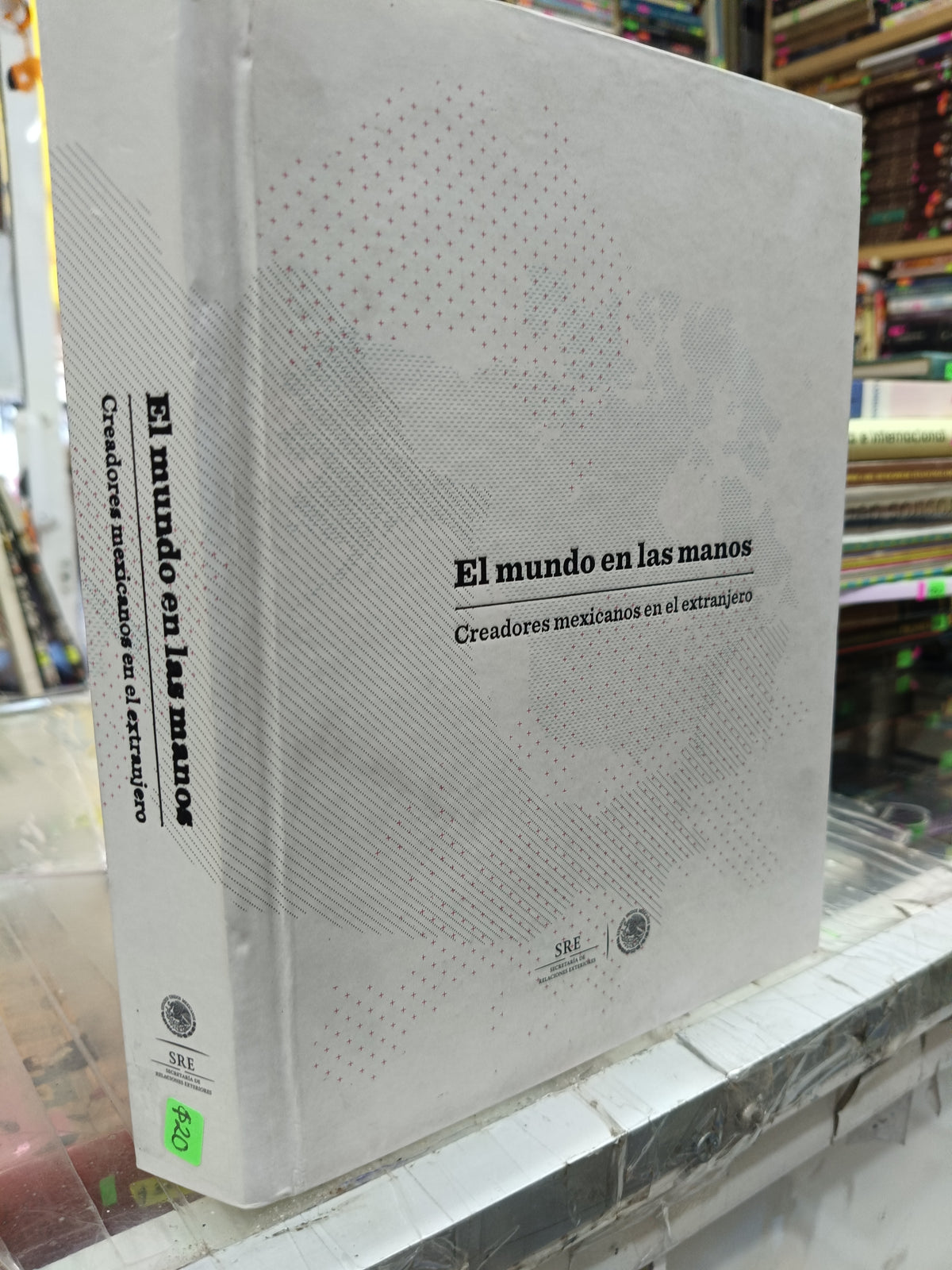 EL MUNDO EN LAS MANOS CREADORES MEXICANOS EN EL EXTRANJERO USADO HISTORIA JUÁREZ 507