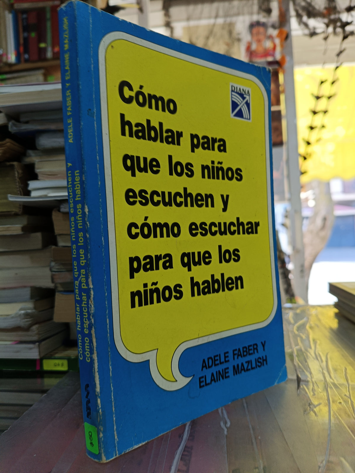 COMO HABLAR PARA QUE LOS NIÑOS ESCUCHEN Y COMO ESCUCHAR PARA QUE LOS NIÑOS HABLEN POR ADELE FABER Y ELAINE MAZLISH USADO S.PERSONAL JUAREZ 507