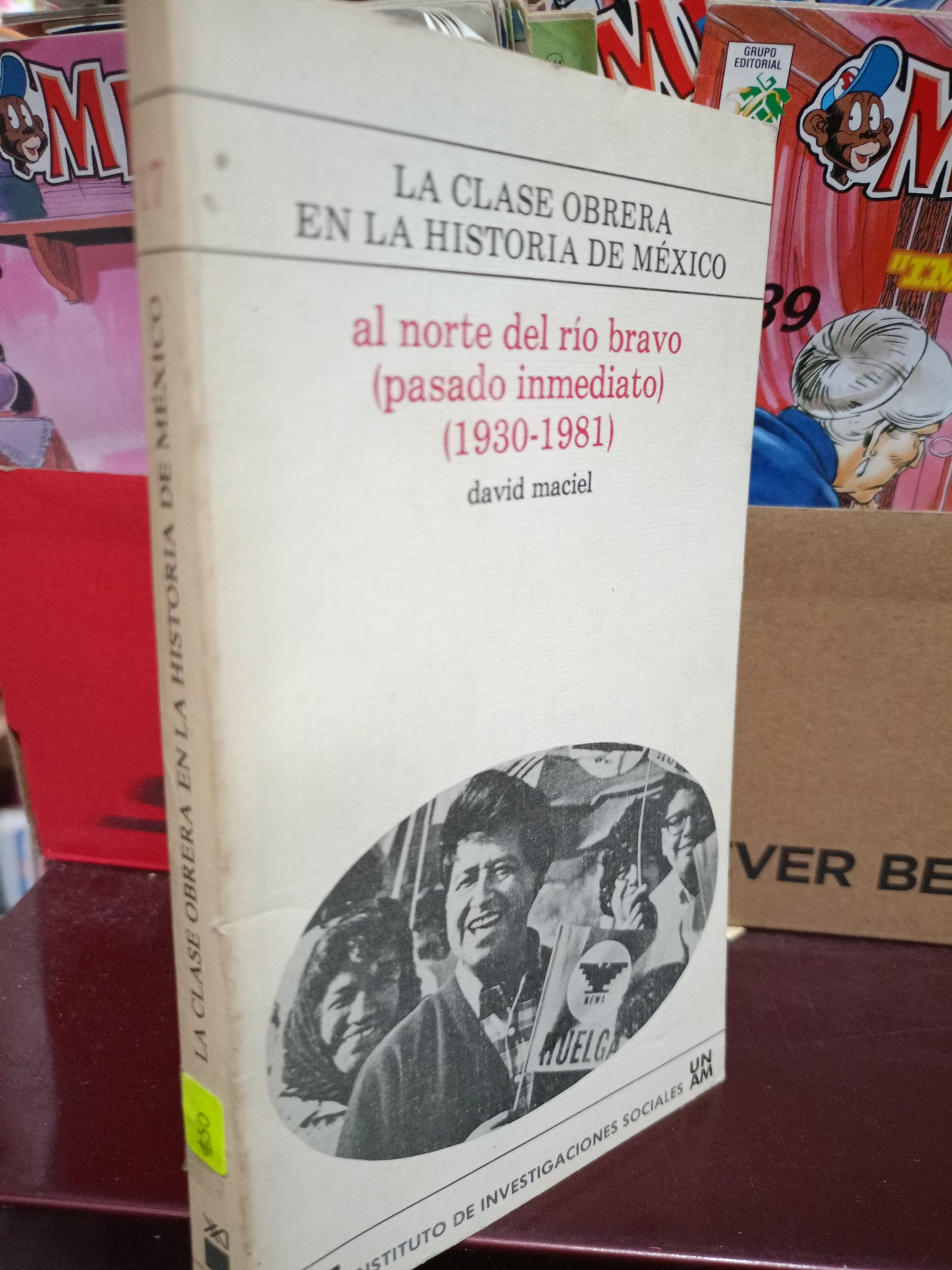 LA CLASE OBRERA EN LA HISTORIA DE MÉXICO AL NORTE DEL RIO BRAVO PASADO INMEDIATO 1930-1981 USADO HISTORIA LITERARIO 305