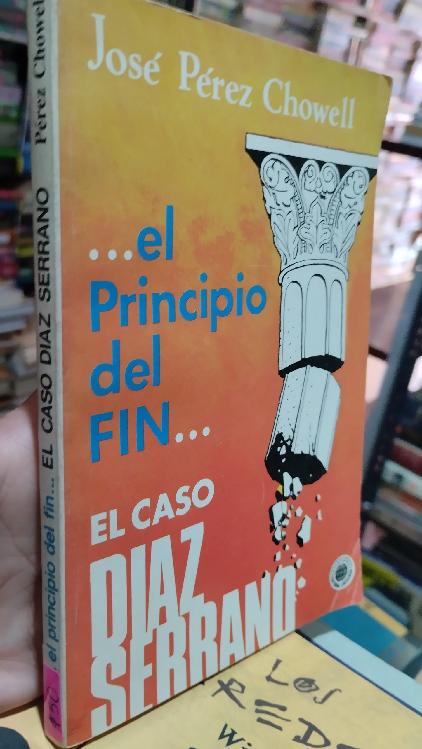 EL PRINCIPIO DEL FIN EL CASO DIAZ SERRANO POR JOSE PEREZ CHOWELL LIBRO USADO NOVELAS ALDAMA
