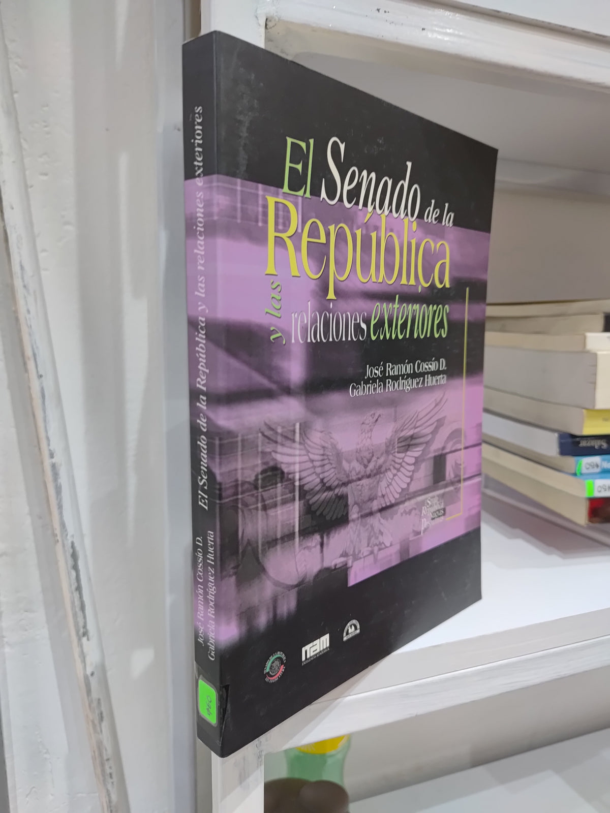 EL SENADO DE LA REPUBLICA Y LAS RELACIONES EXTERIORES POR JOSE RAMON COSSIO D. USADO DERECHO JUAREZ 515