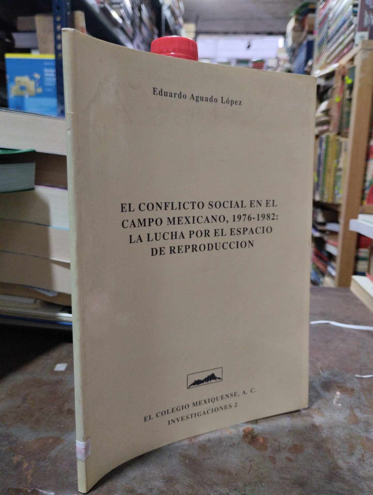 EL CONFLICTO SOCIAL EN EL CAMPO MEXICANO 1976-1982 LA LUCHA POR EL ESPACIO DE REPRODUCCION POR EDUARDO AGUADO LOPEZ USADO POLITICA ALDAMA
