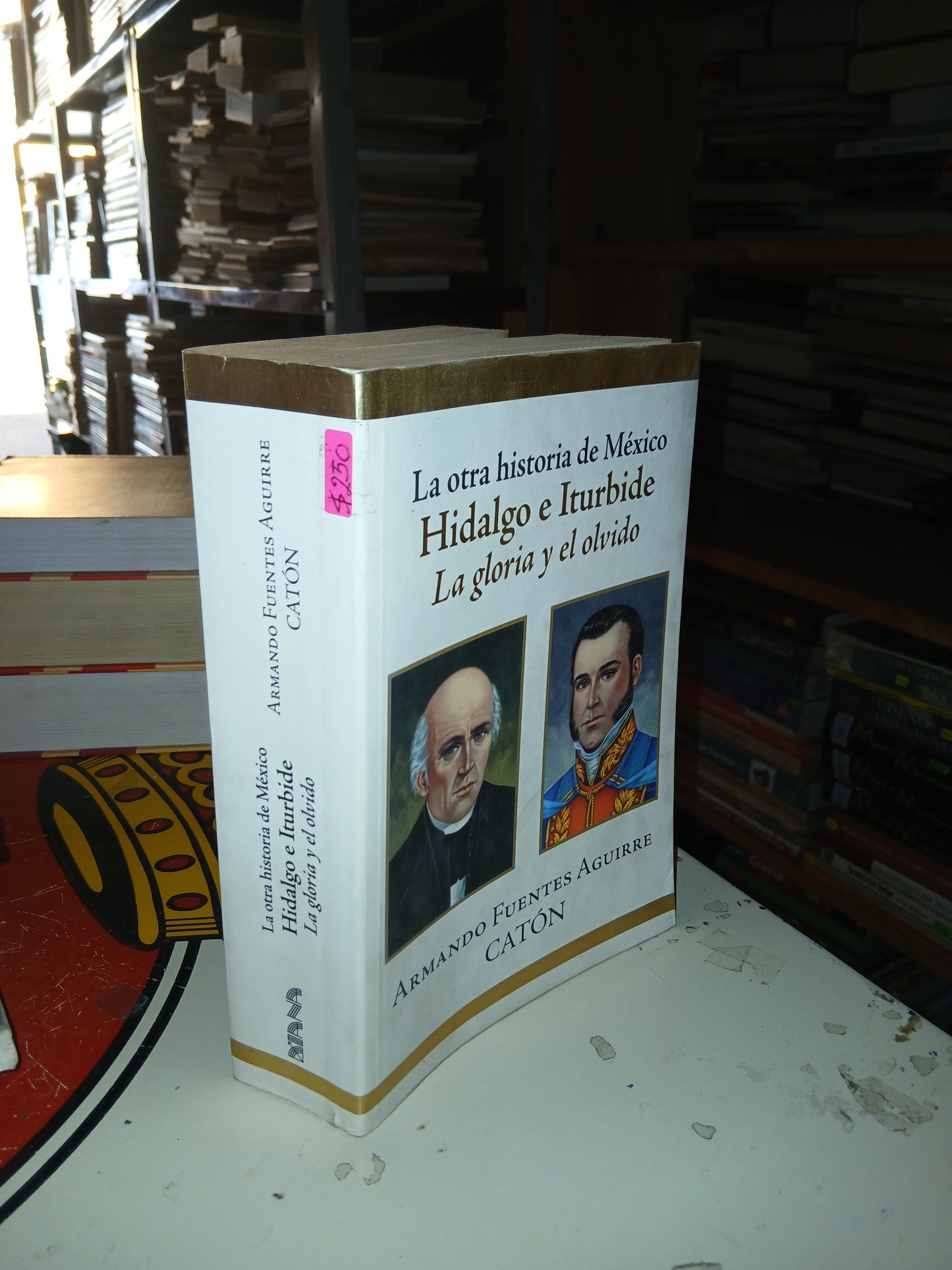 LA OTRA HISTORIA DE MÉXICO: HIDALGO E ITURBIDE, LA GLORIA Y EL OLVIDO POR ARMANDO FUENTES AGUIRRE "CATÓN" USADO HISTORIA LITERARIO 207