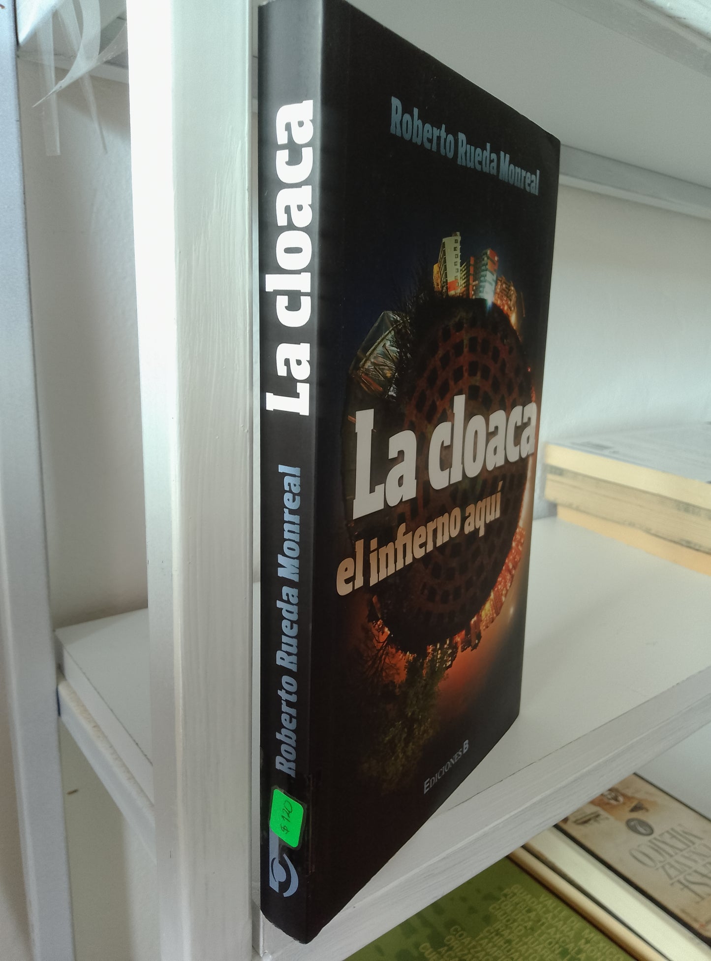 LA CLOACA EL INFIERNO AQUI ROBERTO RUEDA MONREAL USADO NOVELAS JUAREZ 515