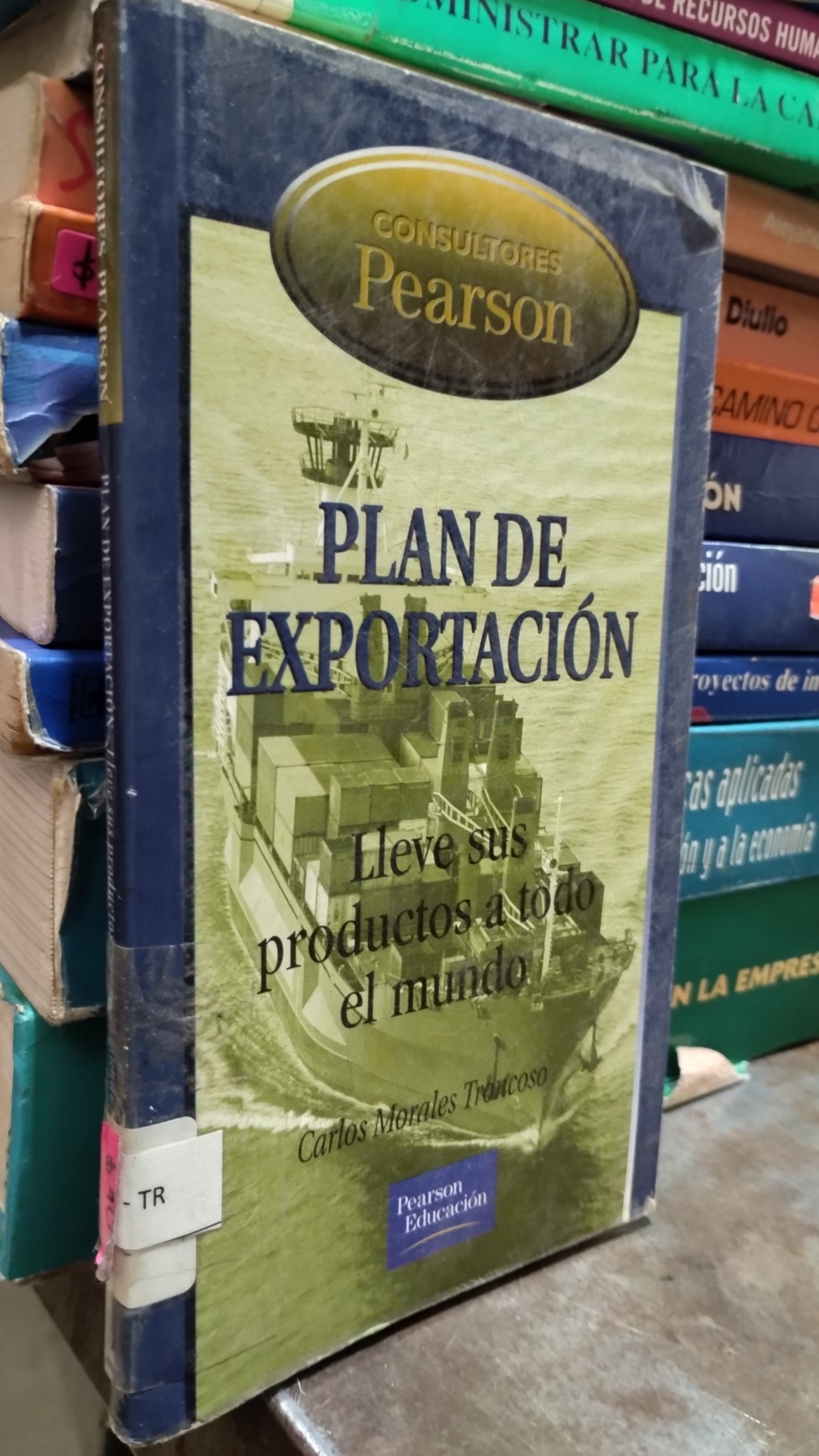 PLAN DE EXPORTACION LLEVE SUS PRODUCTOS A TODO EL MUNDO POR CARLOS MORALES TRONCOSO LIBRO USADO ADMINISTRACION ALDAMA