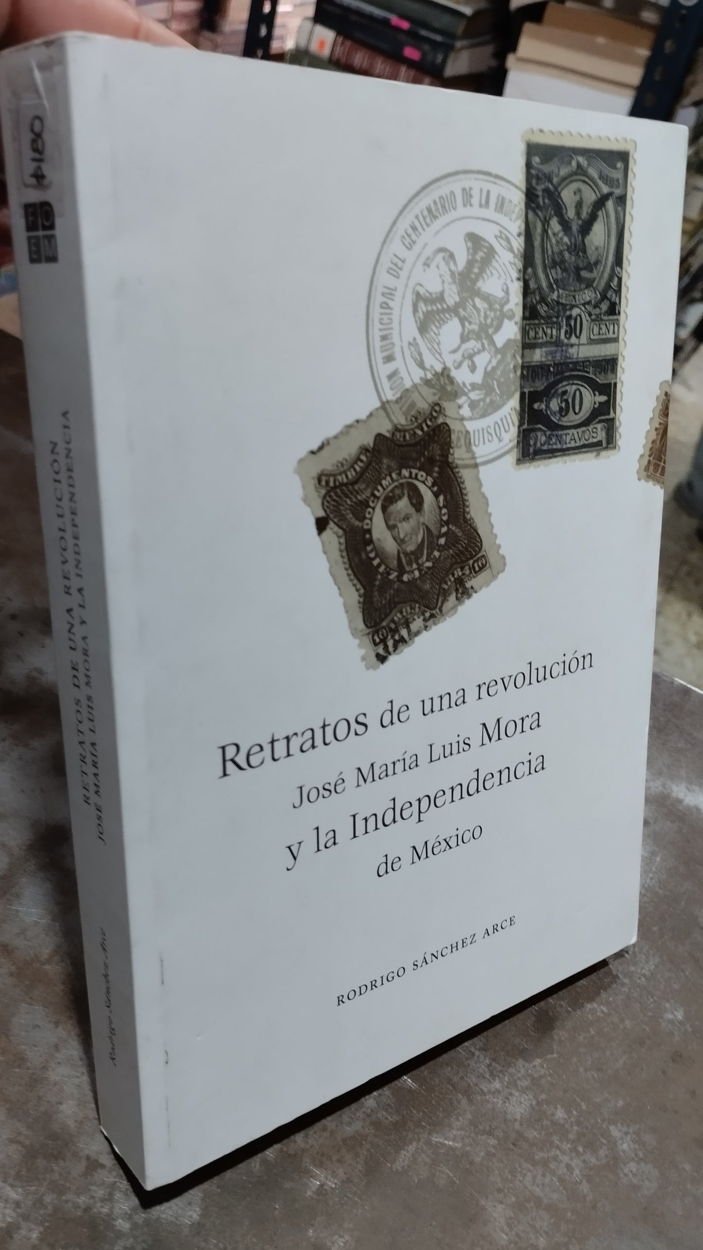RETRATOS DE UNA REVOLUCION JOSE MARIA LUIS MORA Y LA INDEPENDENCIA DE MEXICO POR RODRIGO SANCHEZ ARCE LIBRO USADO HISTORIA ALDAMA
