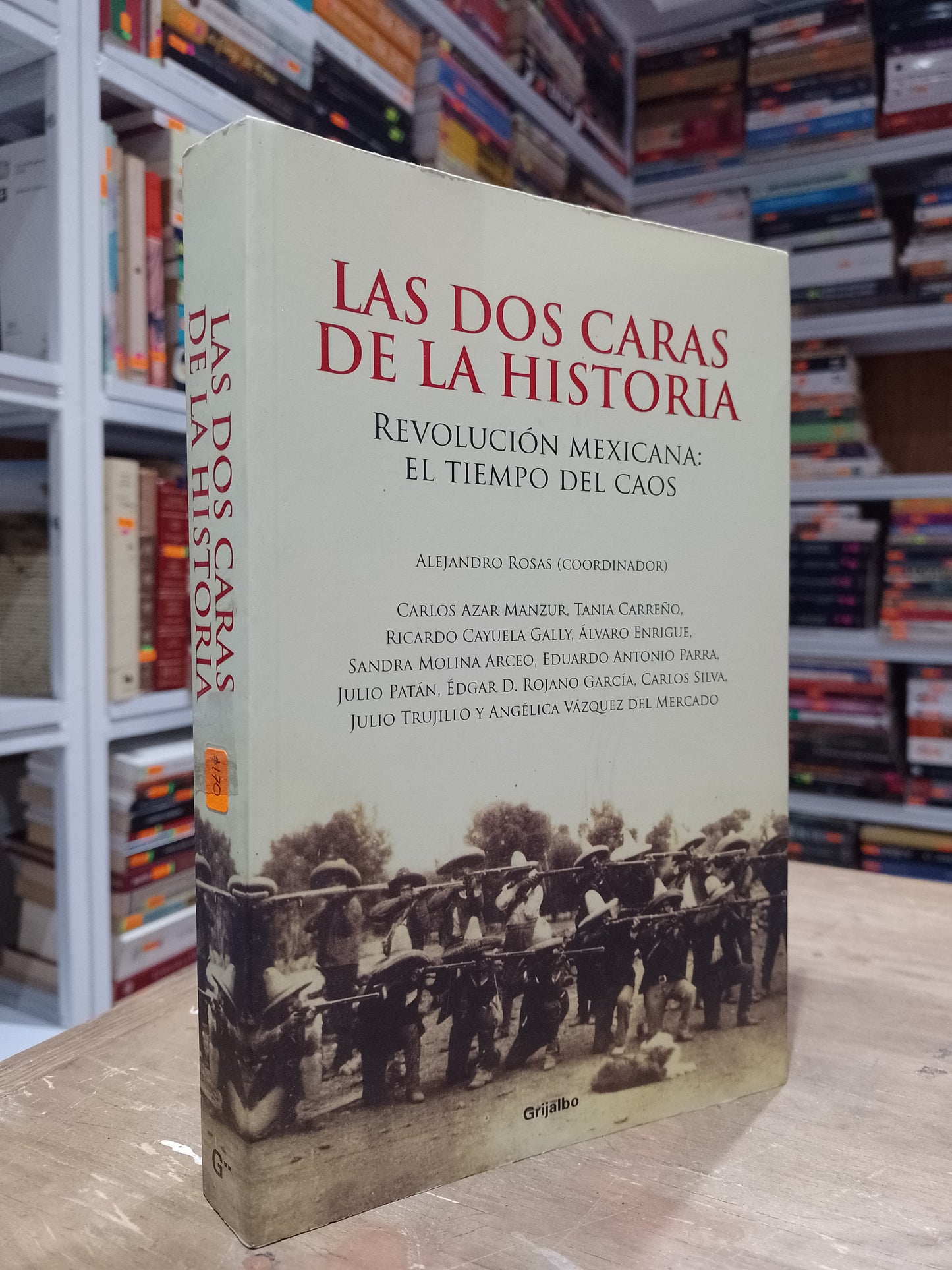 LAS DOS CARAS DE LA HISTORIA REVOLUCION MEXICANA EL TIEMPO DEL CAOS POR CARLOS AZAR MANZUR TANIA CARREÑO RICARDO CAYUELA GALLY ALVARO ENRIQUE SANDRA MOLINA ARCEO EDUARDO ANTONIO PARRA USADO HISTORIA JUAREZ 515