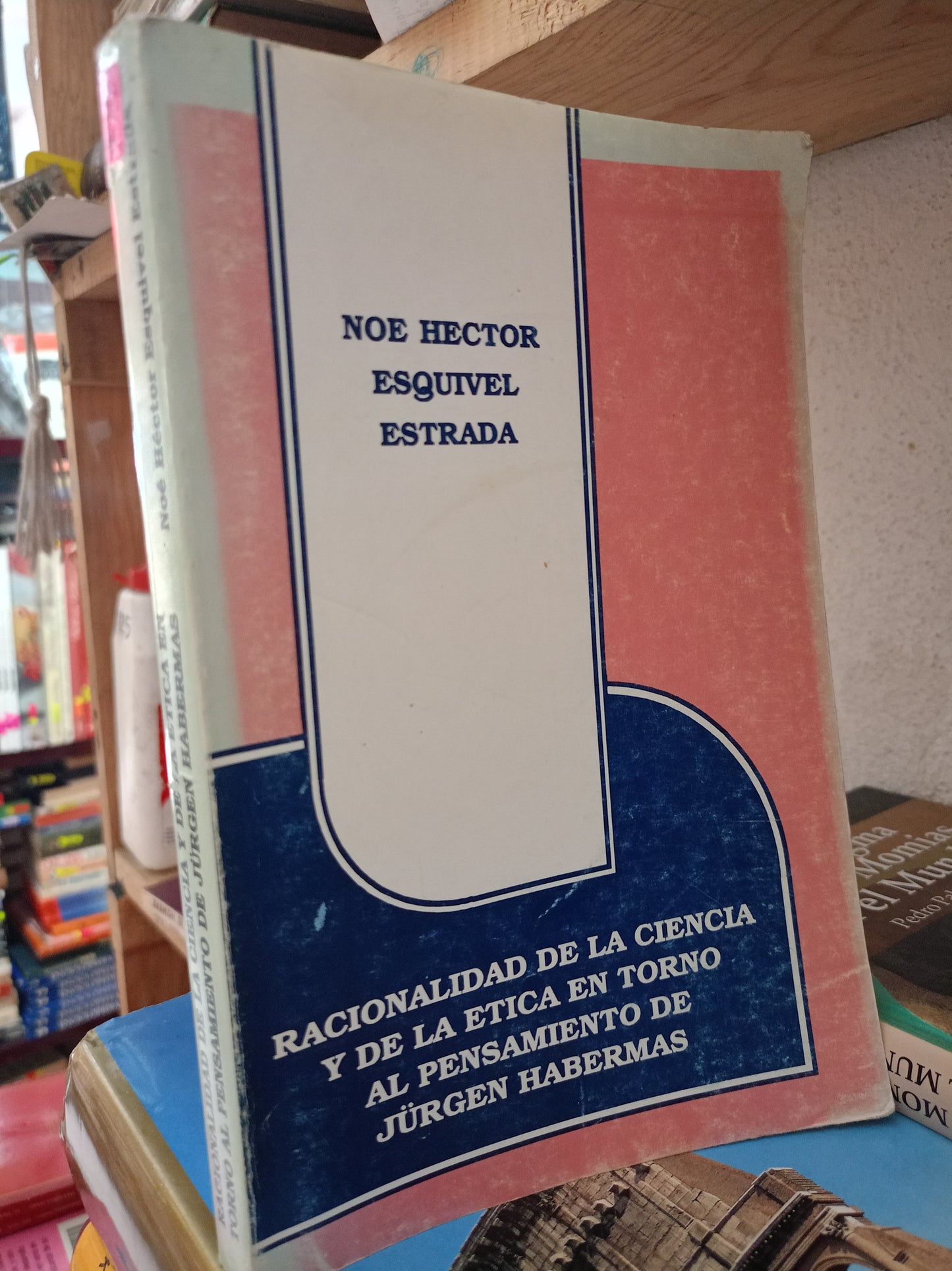 RACIONALIDAD DE LA CIENCIA Y DE LA ÉTICA EN ENTORNO AL PENSAMIENTO DE JURGEN HABERMAS POR NOÉ ACTOR ESQUIVEL ESTRADA USADO SOCIOLOGÍA LITERARIO 305