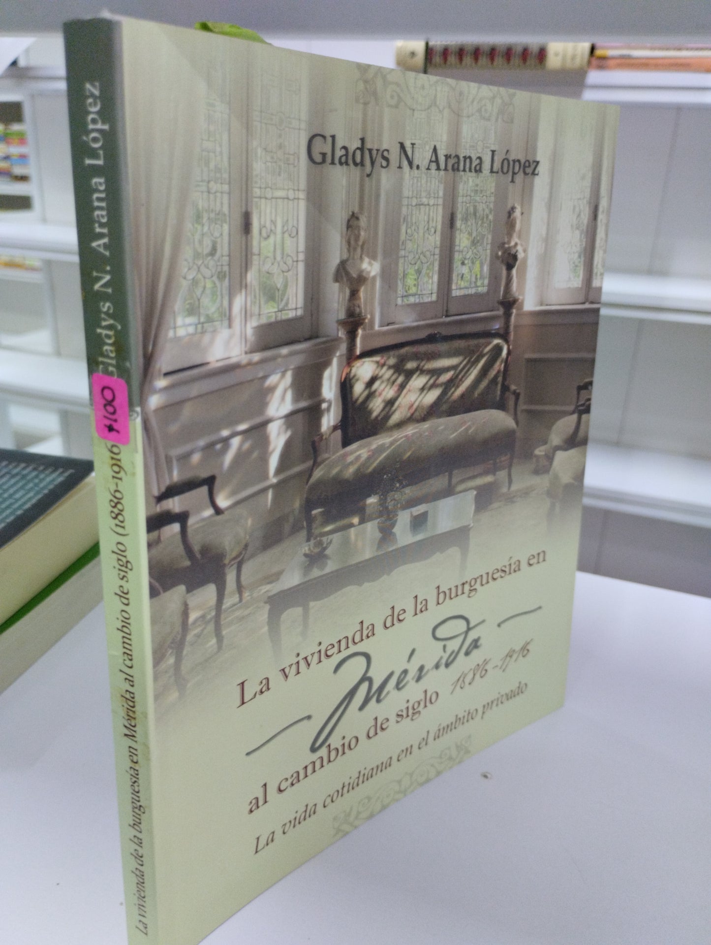 LA VIVIENDA DE LA BURGUESIA EN MERIDA AL CAMBIO DEL SIGLO 1886-1916 LA VIDA COTIDIANA EN EL AMBITO PRIVADO DE GLADYS N ARANA LOPEZ USADO SOCIOLOGIA JUAREZ 515
