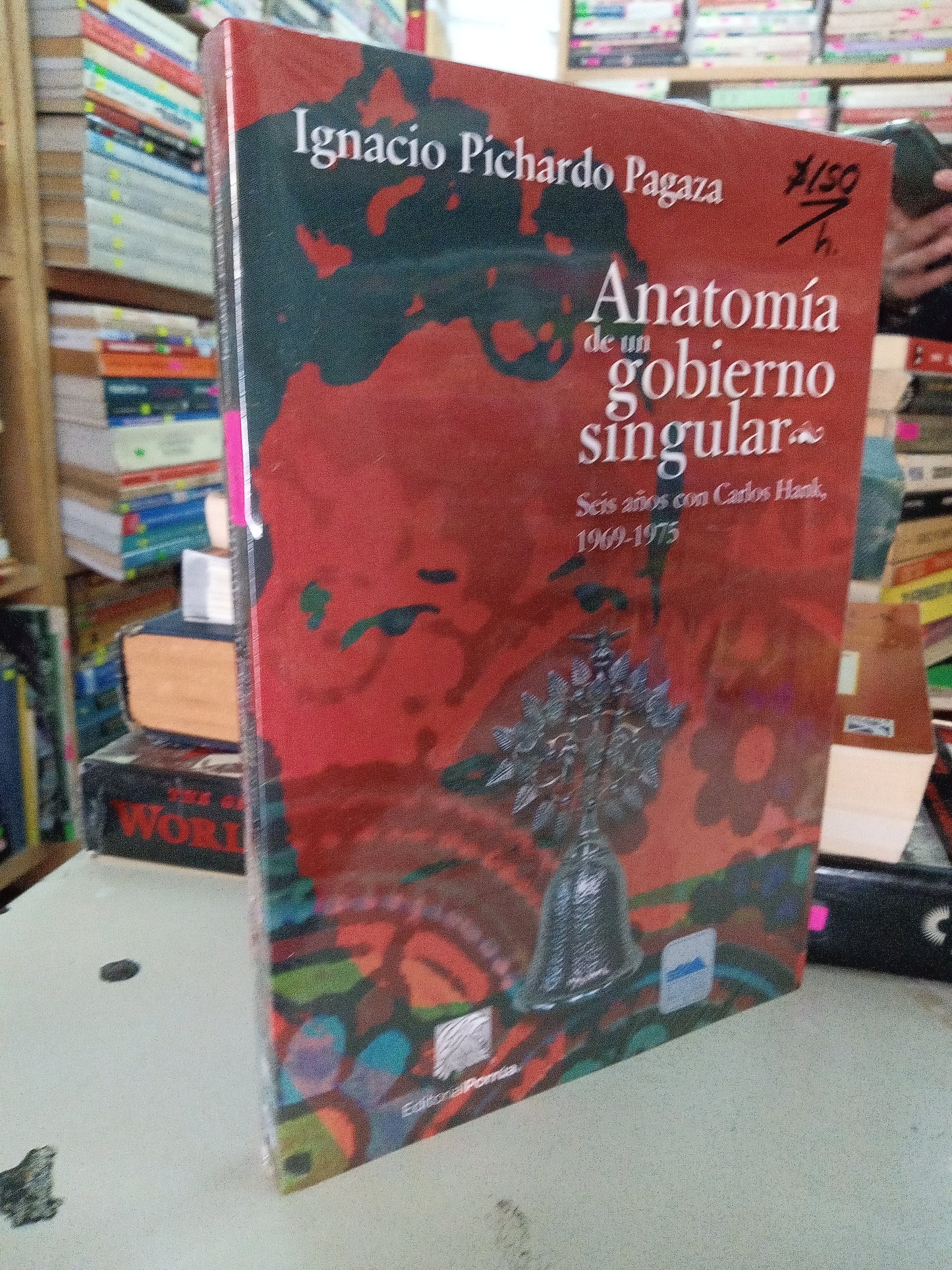 ANATOMIA DE UN GOBIERNO SINGULAR SEIS AÑOS CON CARLOS HANK POR IGNACIO PICHARDO PEGAZA NUEVO HISTORIA LITERARIO 207