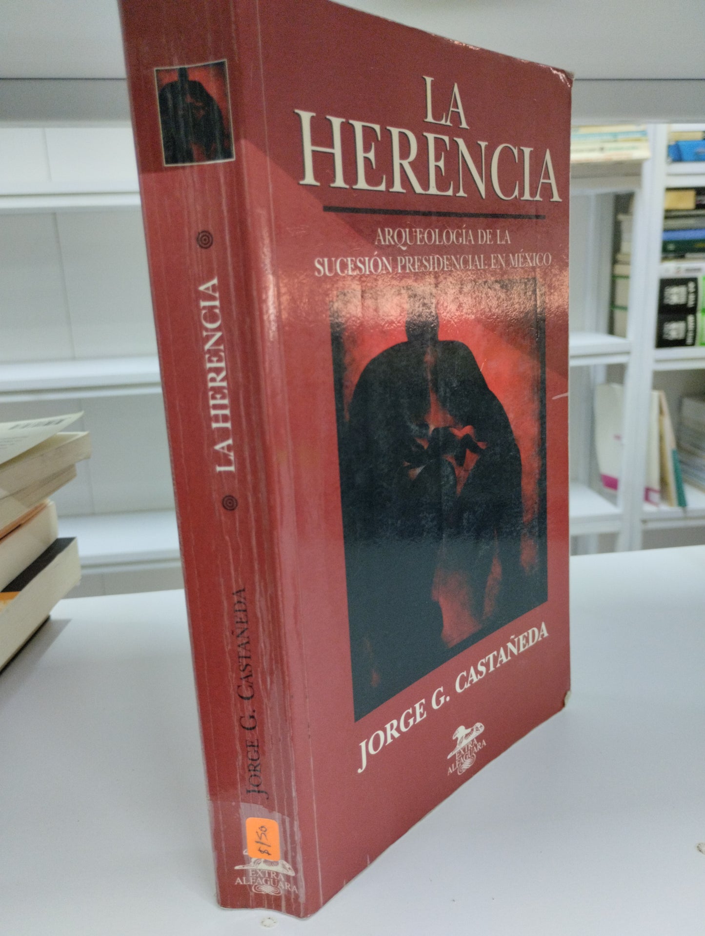 LA HERENCIA ARQUEOLOGIA DE LA SUCESION PRESIDENCIAL EN MEXICO JORGE G CASTAÑEDA USADO POLITICA JUAREZ 515