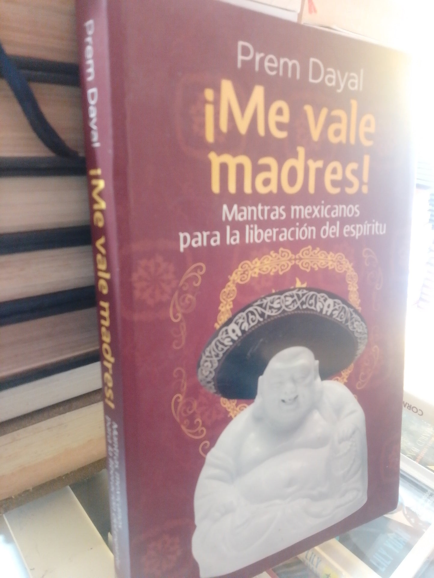 ¡ME VALE MADRES! MANTRAS MEXICANOS PARA LA LIBERACION DEL ESPIRITU DE PREM DAYA USADO NOVELA JUAREZ 507