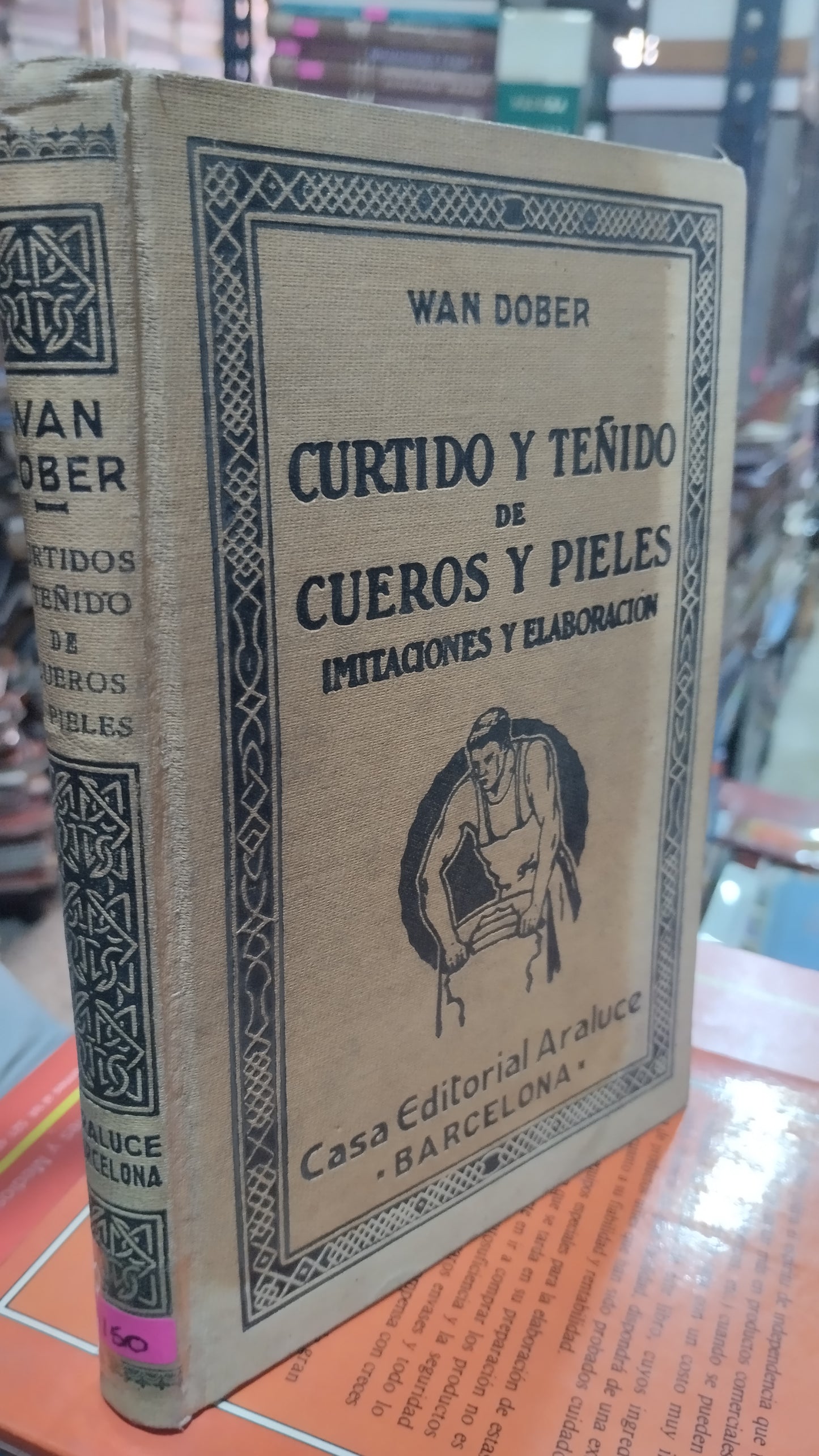 CURTIDO Y TEÑIDO DE CUEROS Y PIELES IMITACIONES Y ELABORACION POR EDITORIAL ARALUCE LIBRO USADO OFICIOS ALDAMA