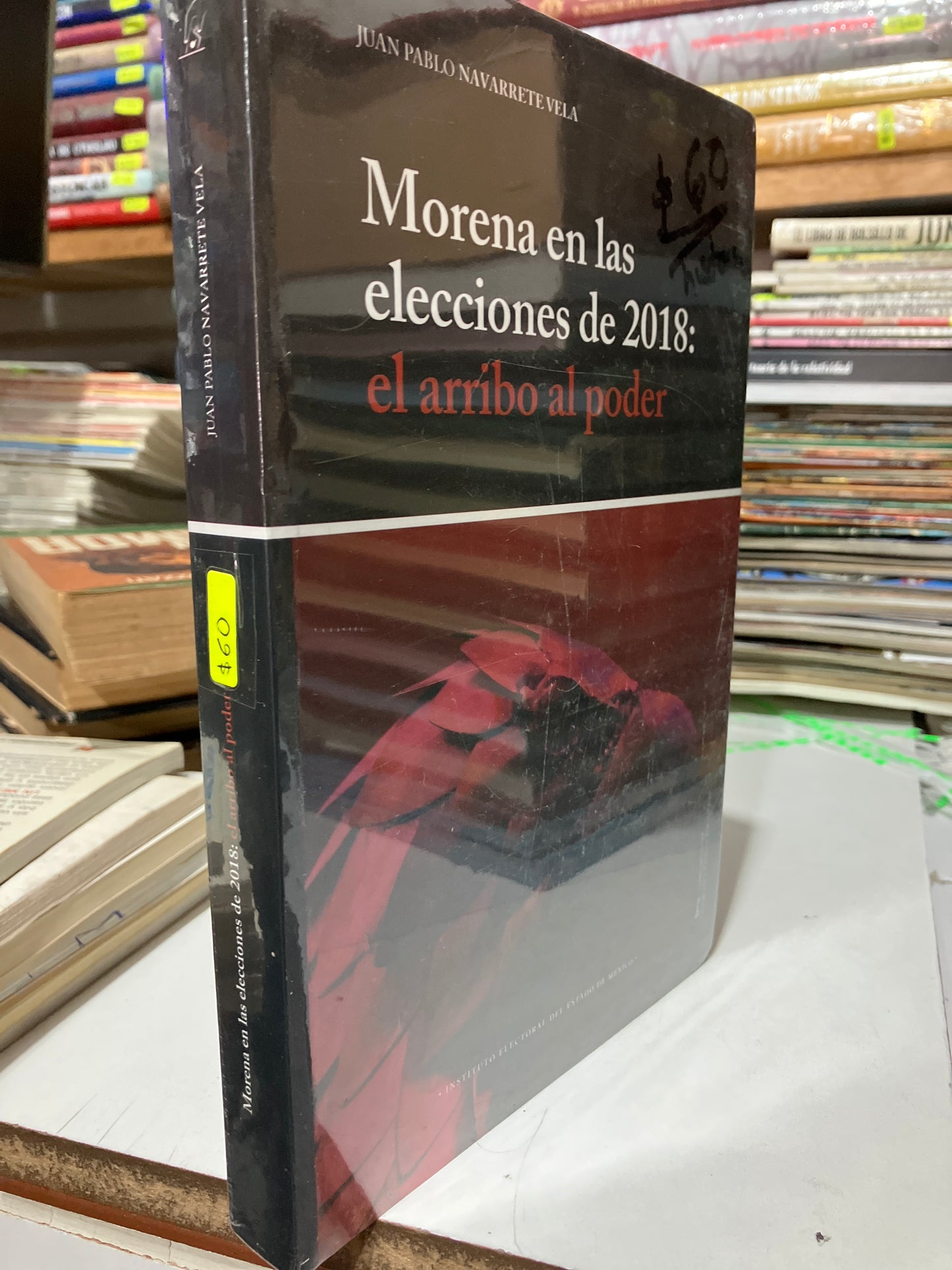 MORENA EN LAS ELECCIONES DE 2018 EL ARRIBO AL PODER POR JUAN PABLO NAVARRETE VELA USADO HISTORIA JUAREZ