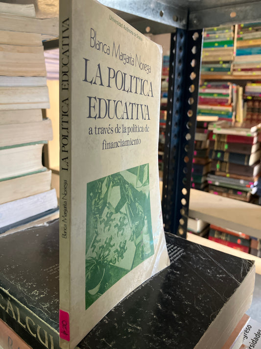 LA POLITICA EDUCATIVA A TRAVES DE LA POLITICA DE FINANCIAMIENTO POR BLANCA MARGARITA NORIEGA USADO EDUCACION ALDAMA