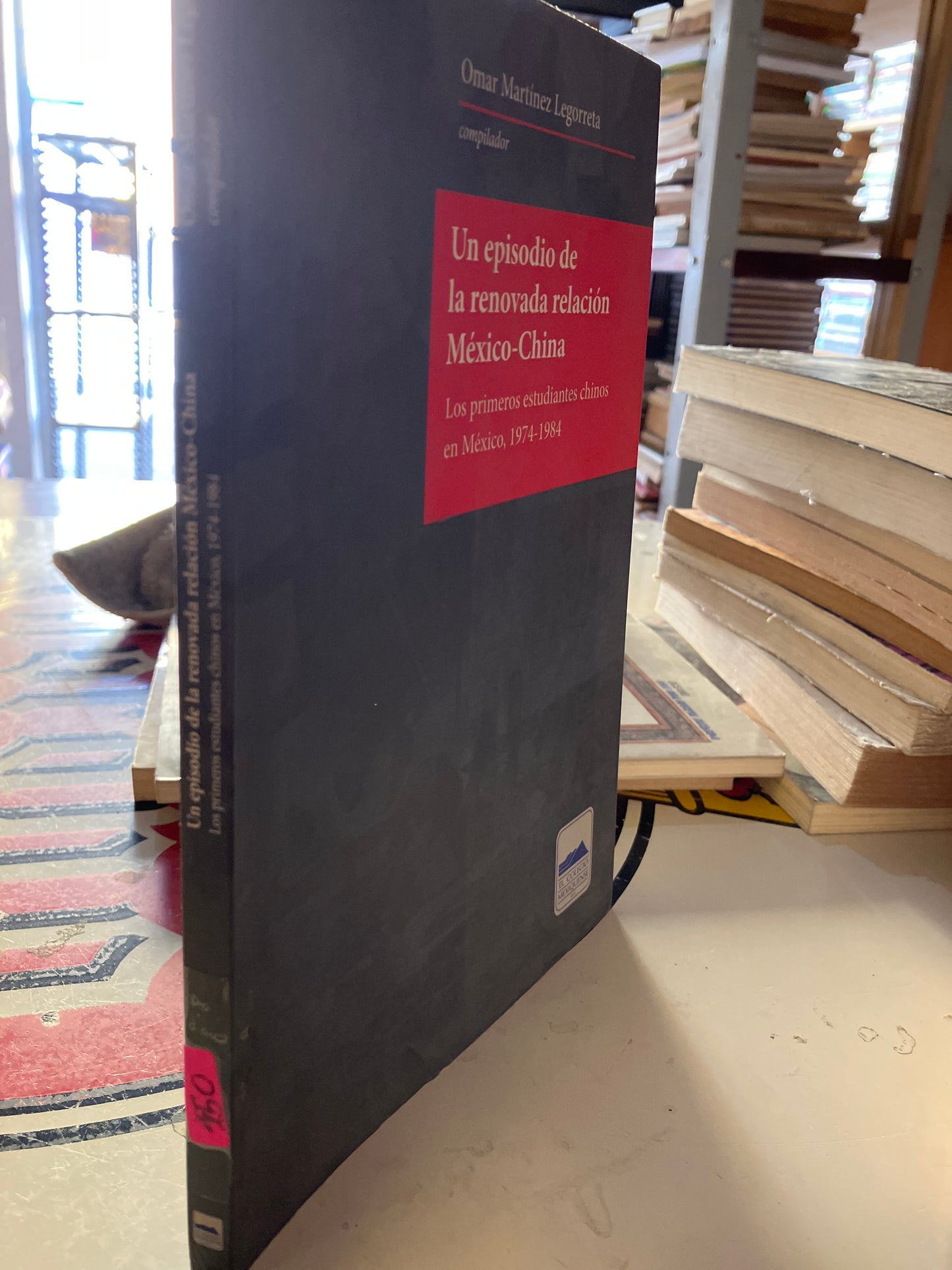 UN EPISODIO DE LA RENOVADA RELACIÓN MEXICO CHINA POR OMAR MARTINEZ LEGORRETA USADO POLÍTICA LITERARIO 207