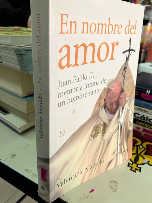 EN NOMBRE DEL AMOR JUAN PABLO II MEMORIA ÍNTIMA DE UN HOMBRE SANTO POR VALENTINA ALAZRAKI USADO RELIGIÓN LITERARIO 207