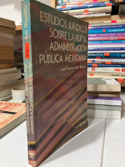 ESTUDIOS JURÍDICOS SOBRE LA NUEVA ADMINISTRACIÓN PUBLICA MEXICANA POR JOSE FRANCISCO RUIZ MASSIEU USADO ADMINISTRACIÓN JUAREZ