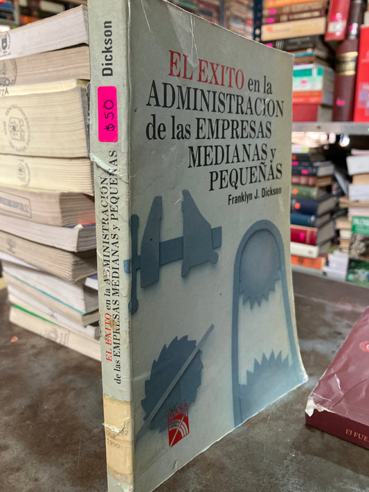 EL ÉXITO EN LA ADMINISTRACIÓN DE LAS EMPRESAS MEDIANAS Y PEQUEÑAS POR FRANKLYN J DICKSON USADO ADMINISTRACIÓN ALDAMA