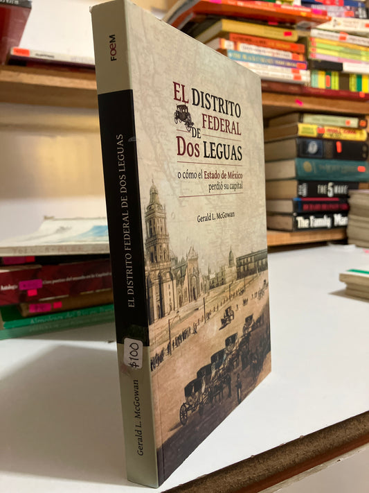 EL DISTRITO FEDERAL DE DOS LEGUAS POR GERALD L MCGOWAN USADO EDOMEX JUAREZ