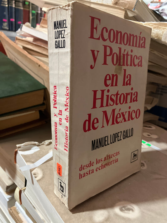 ECONOMÍA Y POLÍTICA EN LA HISTORIA DE MÉXICO DESDE LOS AZTECAS HASTA ECHEVERRÍA PRIMERA EDICIÓN 1965 POR MANUEL LÓPEZ GALLO USADO ANTIGUOS ALDAMA