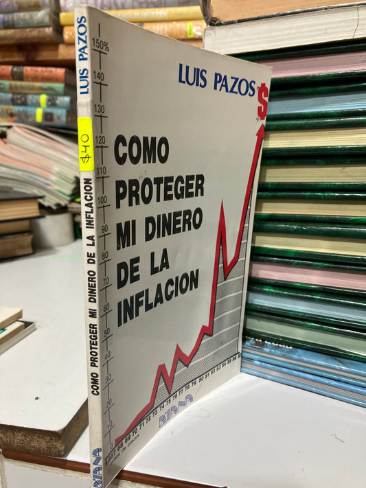 COMO PROTEGER MI DINERO DE LA INFLACIÓN POR LUIS PAZOS USADO SUPERACIÓN PERSONAL JUAREZ