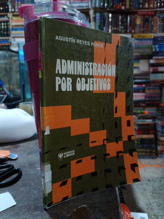 ADMINISTRACION POR OBJETIVOS POR AGUSTIN REYES PONCE USADO ADMINISTRACION ALDAMA