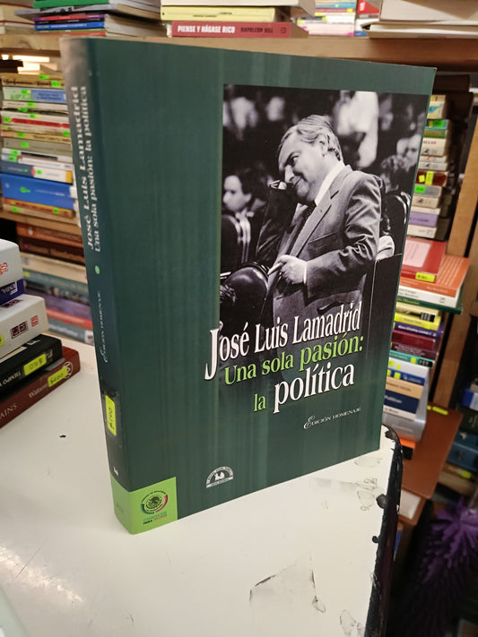 JOSÉ LUIS LAMADRID UNA SOLA PASIÓN: LA POLÍTICA USADO POLÍTICA LITERARIO 207