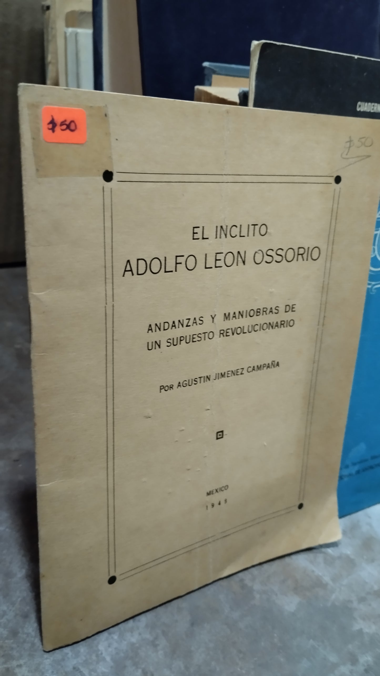 EL INCLITO ADOLFO LEON OSORIO ANDANZAS Y MANIOBRAS DE UN SUPUESTO REVOLUCIONARIO POR AGUSTIN JIMENEZ CAMPAÑA LIBRO USADO ANTIGUO ALDAMA