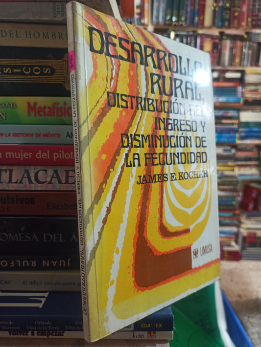 DESARROLLO RURAL DISTRIBUCION DEL INGRESO Y DISMINUCION DE LA FECUNDIDAD POR JAMES E. KOCHER USADO SALUD ALDAMA