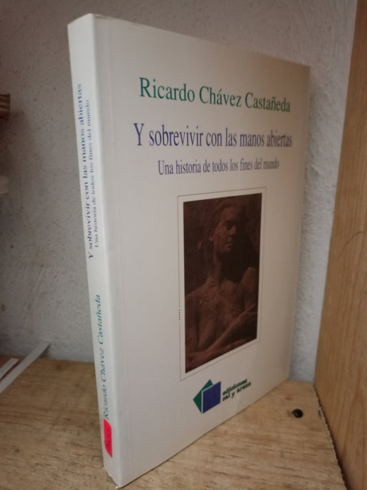 Y SOBREVIVIR CON LAS MANOS ABIERTAS UNA HISTORIA DE TODOS LOS FINES DEL MUNDO RICARDO CHAVEZ CASTAÑEDA USADO NOVELA LITERARIO 305