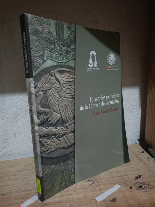 FACULTADES ESCLUSIVAS DE LA CAMARA DE DIPUTADOS POR MANUEL GONZALEZ OROPEZA USADO POLITICA LITERARIO 305
