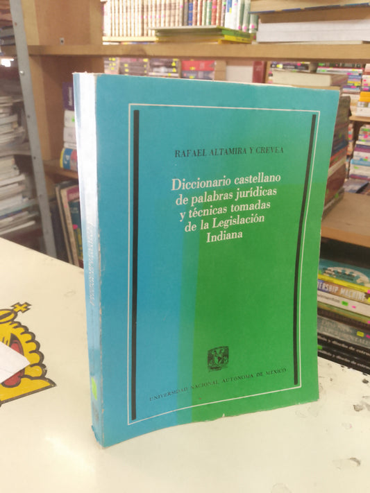 DICCIONARIO CASTELLANO DE PALABRAS JURÍDICAS Y TECNICAS TOMADAS DE LA LEGISLACIÓN INDIANA POR RAFAEL ALTAMIRA Y CREVEA USADO DERECHO JUAREZ 515