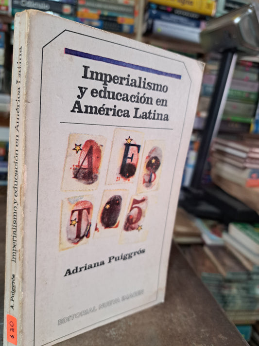 IMPERIALISMO Y EDUCACIÓN EN AMÉRICA LATINA ADRIANA PUIGGRÓS USADO EDUCACIÓN ALDAMA