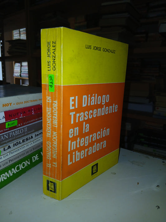 EL DIÁLOGO TRASCENDENTE EN LA INTEGRACIÓN LIBERADORA POR LUIS JORGE GONZÁLEZ USADO RELIGIÓN LITERARIO 207