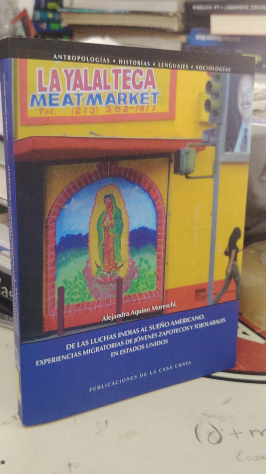 DE LAS LUCHAS INDIAS AL SUEÑO AMERICANO, EXPERIENCIAS MIGRATORIAS DE JOVENES ZAPOTECOS Y TOJOLABALES EN ESTADOD UNIDOS  POR ALEJANDRA AQUINO MORESCHI USADO HISTORIA LITERARIO 207
