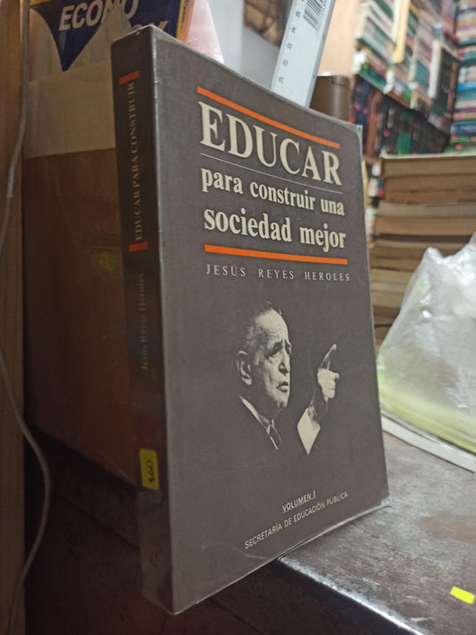 EDUCAR PARA CONSTRUIR UNA SOCIEDAD MEJOR POR JESUS REYES HEROLES USADO EDUCACIÓN ALDAMA