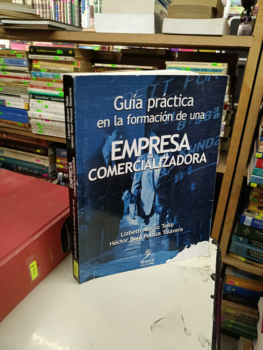GUIA PRÁCTICA EN LA FORMACIÓN DE UNA EMPRESA COMERCIALIZADORA POR LIZBETH ALAVEZ TELLO Y HECTOR RAUL PERAZA TALAVERA USADO ADMINISTRACIÓN LITERARIO 207