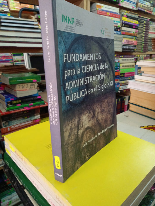 FUNDAMENTOS PARA LA CIENCIA DE LA ADMINISTRACIÓN PUBLICA EN EL SIGLO XXI POR LUIS HUMBERTO FERNANDEZ FUENTES USADO ADMINISTRACIÓN LITERARIO 207