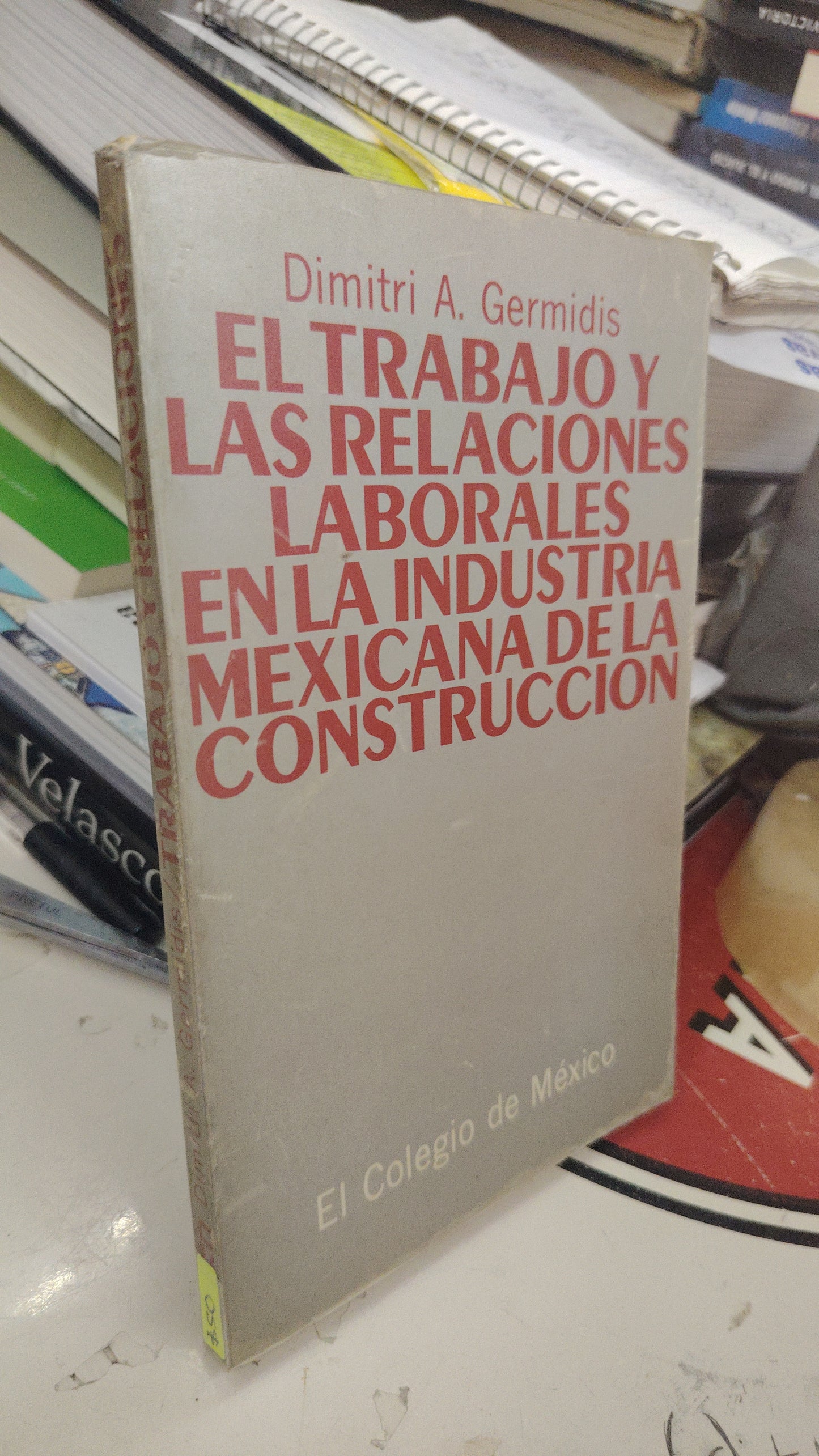 EL TRABAJO Y LAS RELACIÓNES LABORALES EN LA INDUSTRIA MEXICANA DE LA CONSTRUCCIÓN POR DIMITRI A. GERMIDIS USADO HISTORIA LITERARIO 207