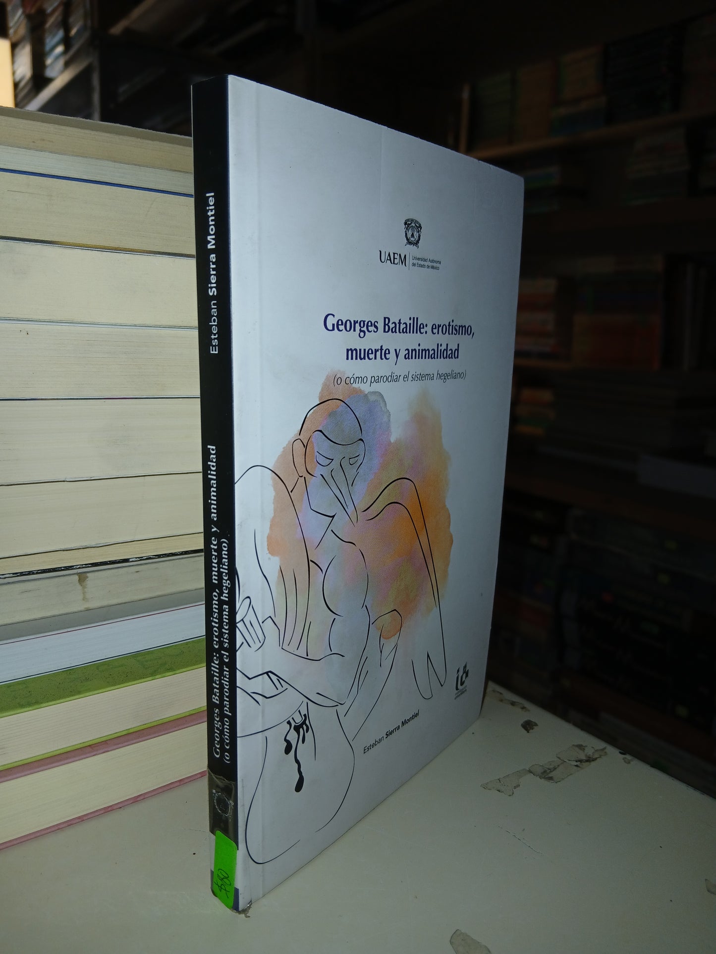 GEORGES BATAILLE: EROTISMO, MUERTE Y ANIMALIDAD (O COMO PARODIAR EL SISTEMA HEGELIANO) POR ESTEBAN SIERRA MONTIEL USADO NOVELA LITERARIO 207