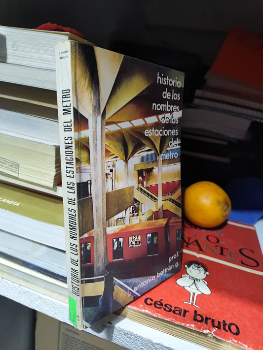 HISTORIA DE LOS NOMBRES DE LAS ESTACIONES DEL METRO POR J. ANTONIO BELTRAN G. USADO HISTORIA JUAREZ 507