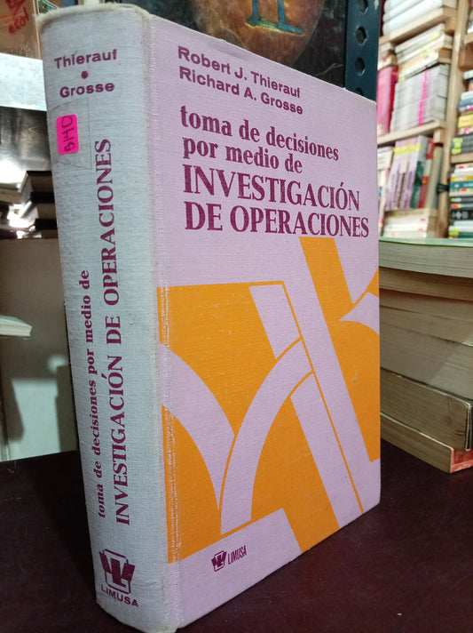 TOMA DE DECISIONES POR MEDIO DE INVESTIGACION DE OPERACIONES POR ROBERT J. THIERAUF, RICHARD A. GROSSE USADO ADMIN LITERARIO 305