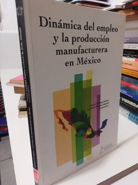 DINAMICA DEL EMPLEO Y LA PRODUCCION MANUFACTURERA EN MEXICO POR YOLANDA CARBAJAL USADO HISTORIA JUÁREZ