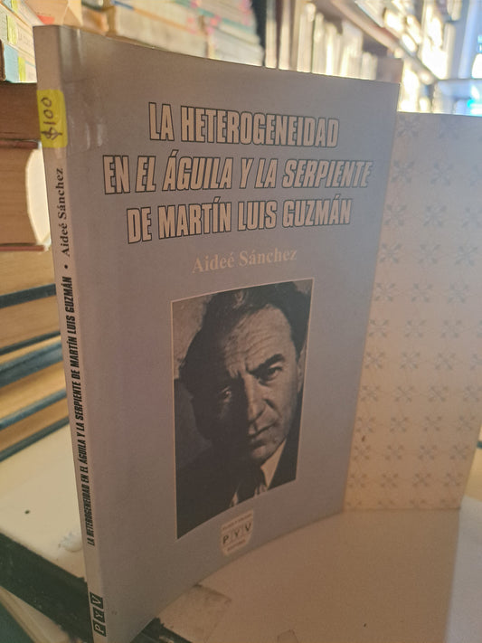 LA HETEROGENEIDAD EN EL AGUILA Y LA SERPIENTE DE MARTIN LUIS GUZMAN AIDEÉ SÁNCHEZ USADO NOVELA LITERARIO 207