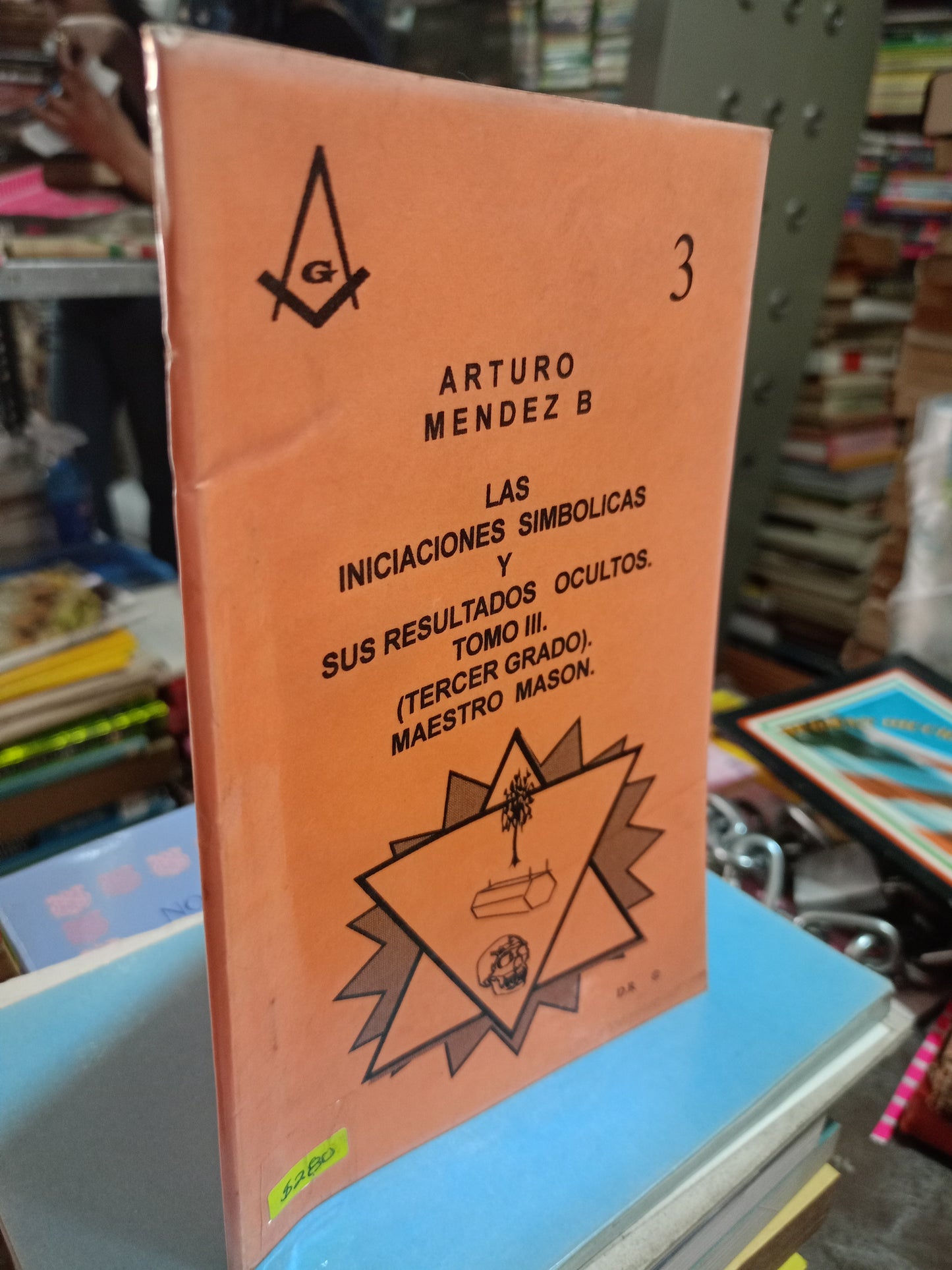 LAS INICIACIONES SIMBÓLICAS Y SUS RESULTADOS OCULTOS TOMO III TERCER GRADO MAESTRO MASÓN POR ARTURO MÉNDEZ B. USADO MASONERÍA ALDAMA