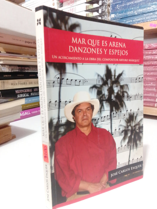 MARQUE ES ARENA DANZONES Y ESPEJOS UN ACERCAMIENTO A LA OBRA DEL COMPOSITOR ARTURO MARQUEZ POR JOSE CARLOS ESQUER USADO HISTORIA JUAREZ