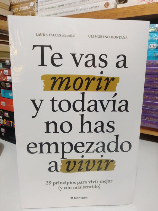 TE VAS A MORIR Y TODAVIA NO HAS EMPEZADO A VIVIR POR LAURA FALCES NUEVO JUAREZ
